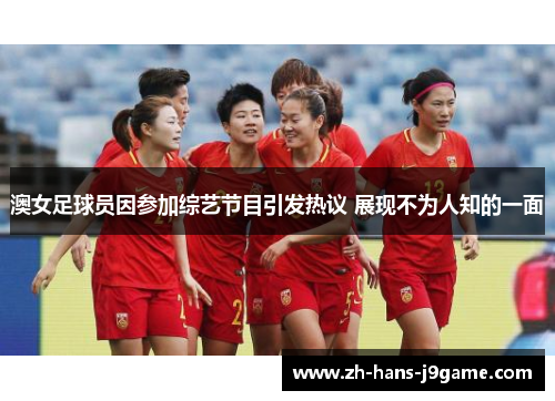 澳女足球员因参加综艺节目引发热议 展现不为人知的一面