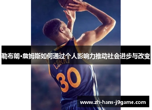 勒布朗·詹姆斯如何通过个人影响力推动社会进步与改变