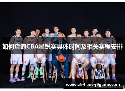 如何查询CBA星锐赛具体时间及相关赛程安排