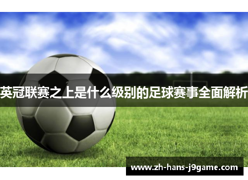 英冠联赛之上是什么级别的足球赛事全面解析 英冠联赛之上是什么级别的足球赛事全面解析