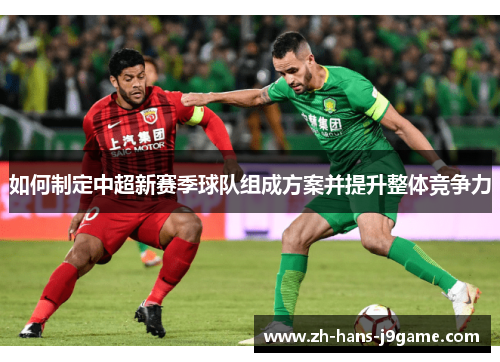 如何制定中超新赛季球队组成方案并提升整体竞争力