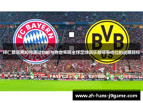 拜仁慕尼黑如何通过创新与稳定实现全球足球俱乐部领导地位的战略目标