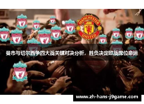 曼市与切尔西争四大战关键对决分析，胜负决定欧战席位命运