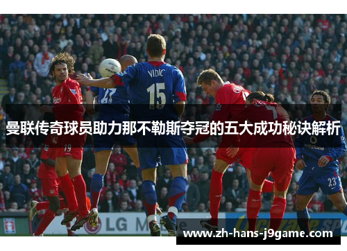 曼联传奇球员助力那不勒斯夺冠的五大成功秘诀解析