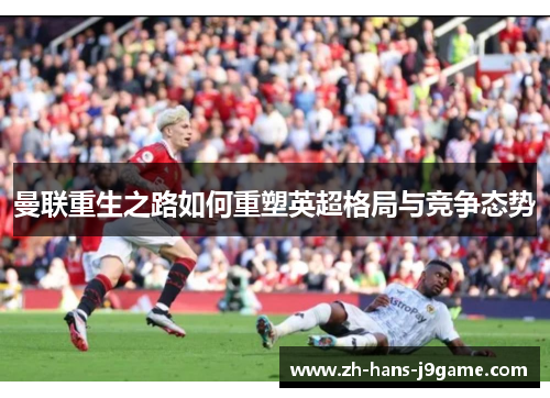 曼联重生之路如何重塑英超格局与竞争态势