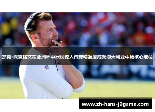 杰克·麦克格文在亚洲杯中展现惊人传球精准度成就澳大利亚中场核心地位 杰克·麦克格文在亚洲杯中展现惊人传球精准度成就澳大利亚中场核心地位