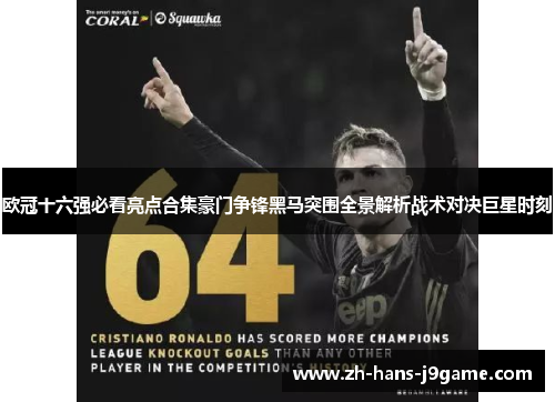 欧冠十六强必看亮点合集豪门争锋黑马突围全景解析战术对决巨星时刻 欧冠十六强必看亮点合集豪门争锋黑马突围全景解析战术对决巨星时刻