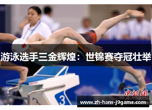 游泳选手三金辉煌:世锦赛夺冠壮举 游泳选手三金辉煌:世锦赛夺冠壮举
