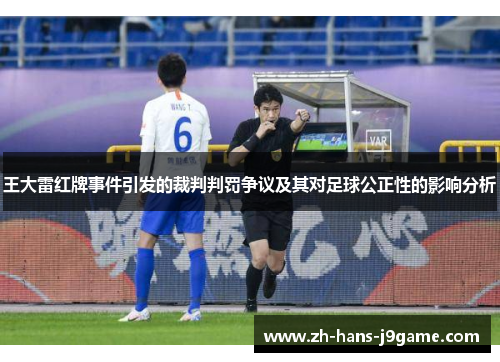 王大雷红牌事件引发的裁判判罚争议及其对足球公正性的影响分析